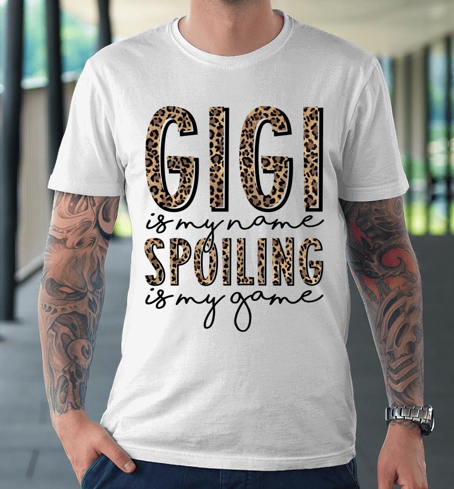 Gigi Is My Name Spoiling Is My Game Mother's Day Premium T-Shirt