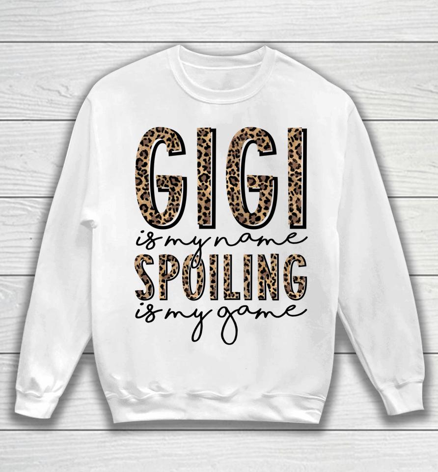 Gigi Is My Name Spoiling Is My Game Mother's Day Sweatshirt