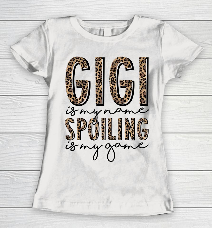 Gigi Is My Name Spoiling Is My Game Mother's Day Women T-Shirt