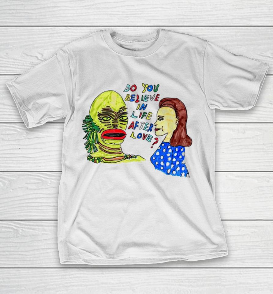 Gill Man Do You Believe In Life After Love T-Shirt