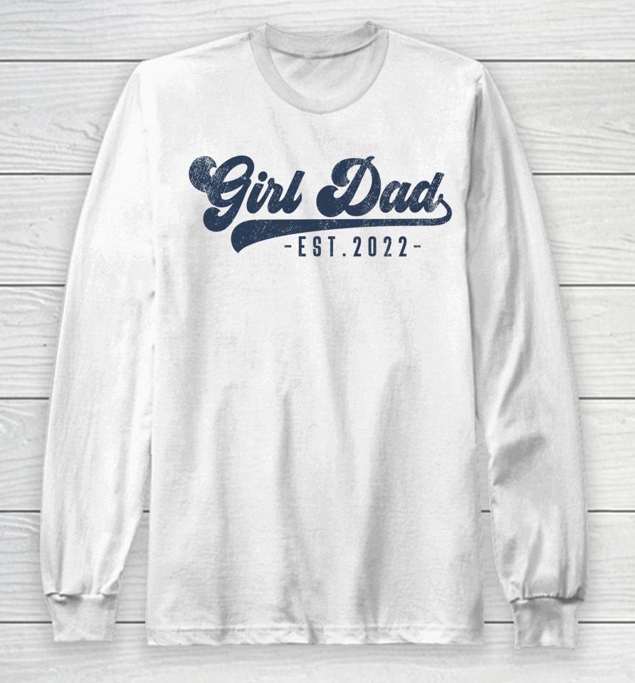 Girl Dad Est 2022 Girl Dad To Be Gifts New Daddy Long Sleeve T-Shirt