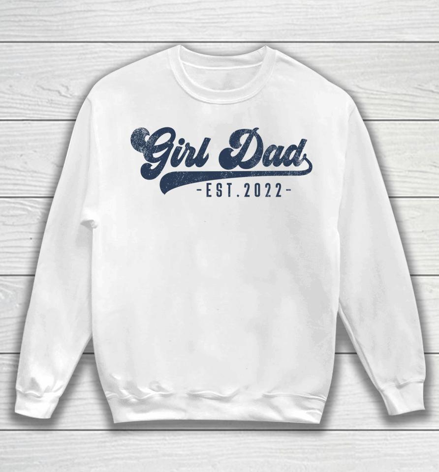 Girl Dad Est 2022 Girl Dad To Be Gifts New Daddy Sweatshirt