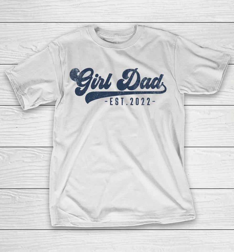 Girl Dad Est 2022 Girl Dad To Be Gifts New Daddy T-Shirt