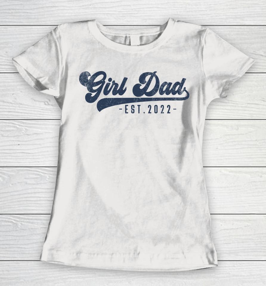 Girl Dad Est 2022 Girl Dad To Be Gifts New Daddy Women T-Shirt
