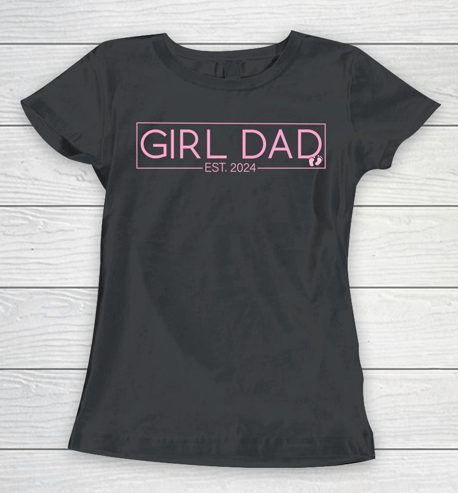 Girl Dad Est 2024 Newborn Daddy Father Baby Girl Women T-Shirt