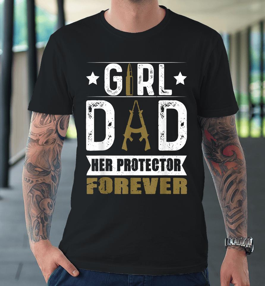 Girl Dad Her Protector Forever Father Day Premium T-Shirt