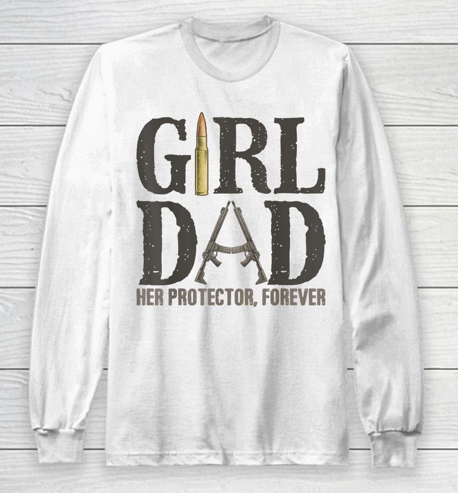 Girl Dad Her Protector Forever, Father Of Girls Daughter Long Sleeve T-Shirt