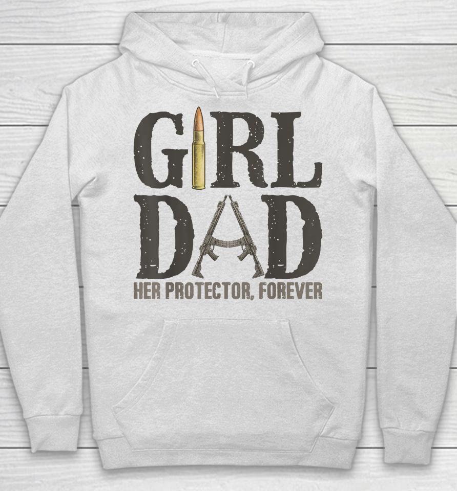 Girl Dad Her Protector Forever, Father Of Girls Daughter Hoodie