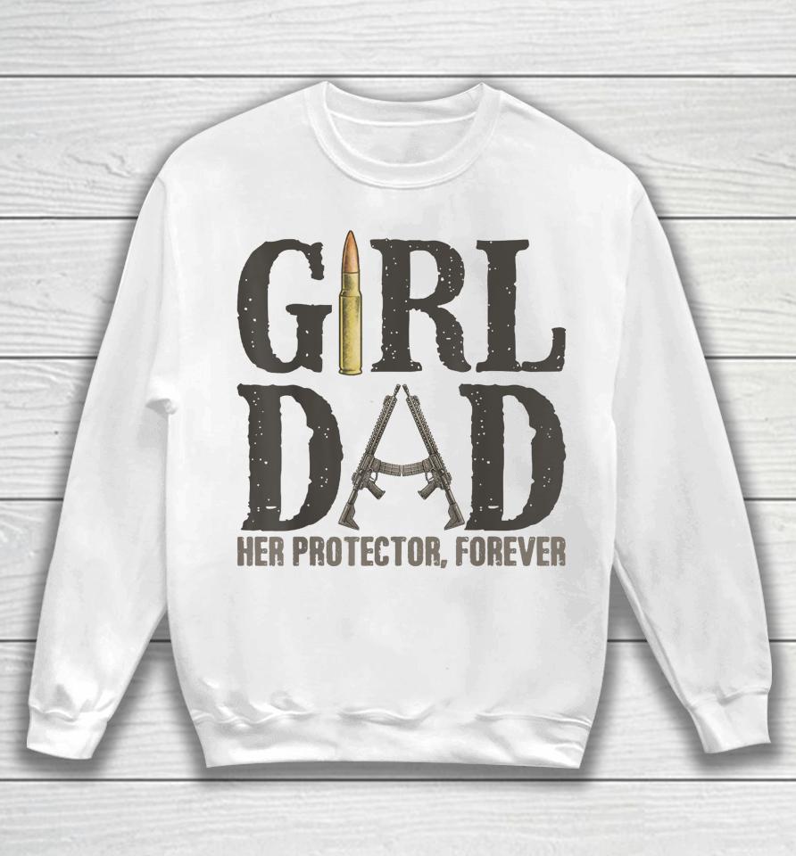 Girl Dad Her Protector Forever, Father Of Girls Daughter Sweatshirt