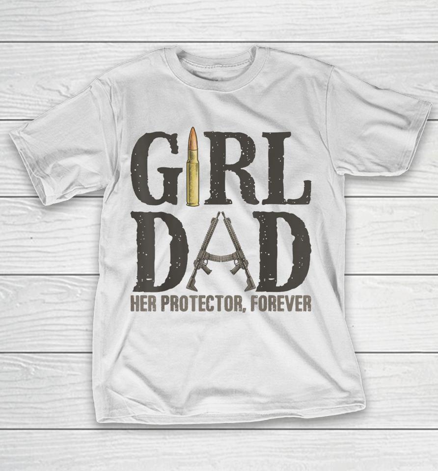 Girl Dad Her Protector Forever, Father Of Girls Daughter T-Shirt