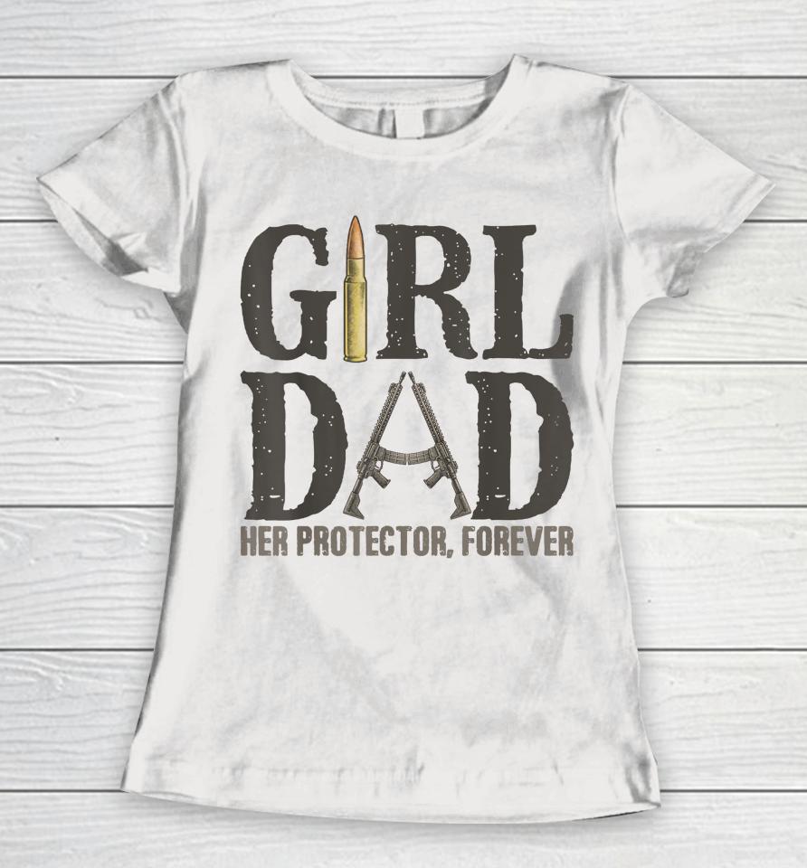 Girl Dad Her Protector Forever, Father Of Girls Daughter Women T-Shirt