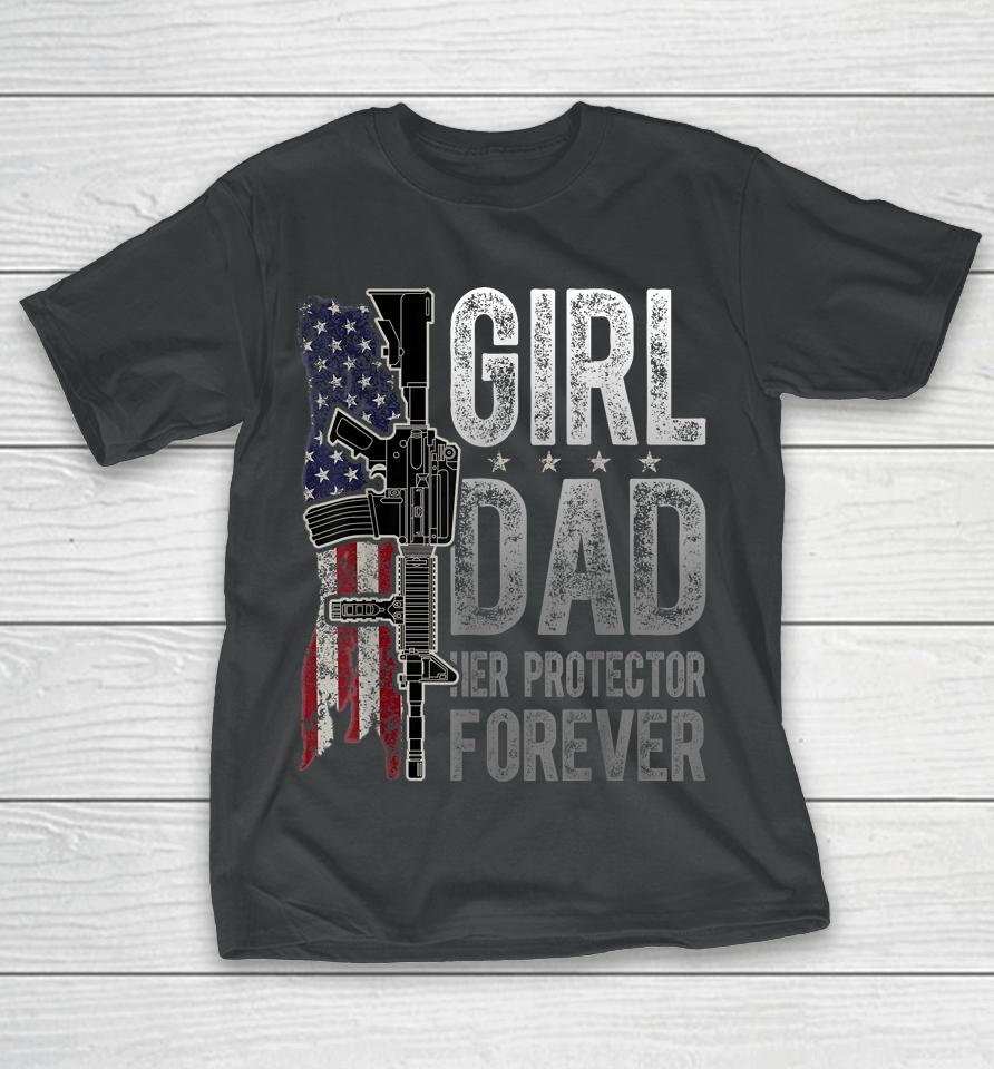 Girl Dad Her Protector Forever Funny Father Of Girls T-Shirt
