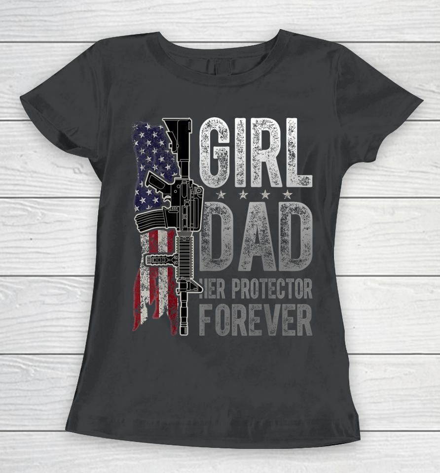 Girl Dad Her Protector Forever Funny Father Of Girls Women T-Shirt