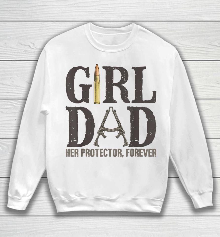 Girl Dad Her Protector Forever Funny Father Of Girls Sweatshirt