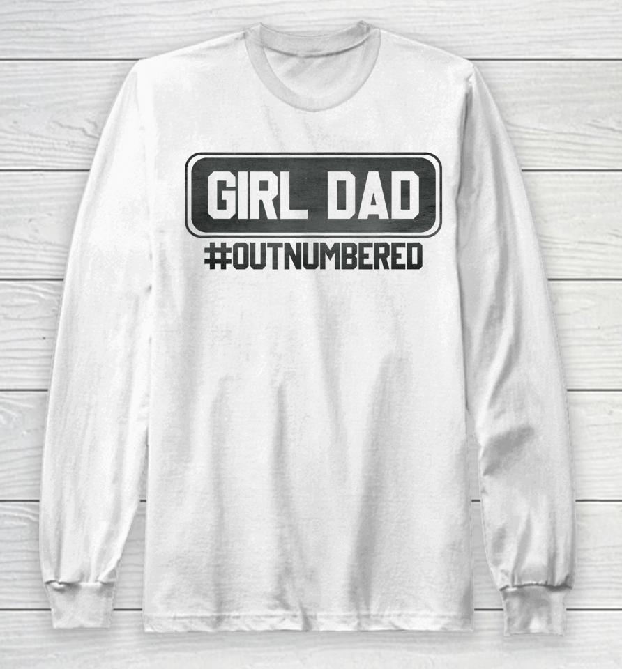 Girl Dad Officially Outnumbered Daughter Men Fathers Day Long Sleeve T-Shirt