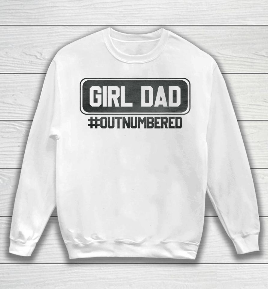Girl Dad Officially Outnumbered Daughter Men Fathers Day Sweatshirt