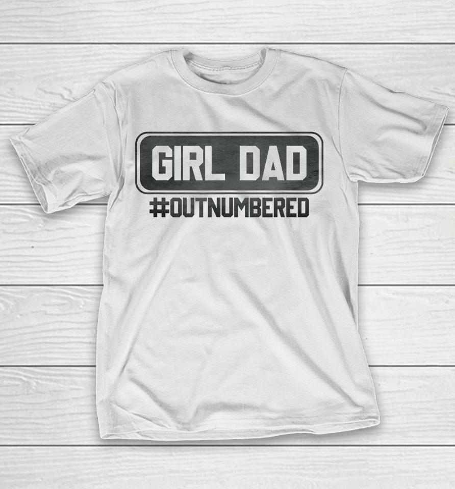 Girl Dad Officially Outnumbered Daughter Men Fathers Day T-Shirt