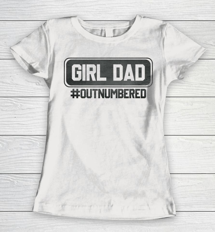 Girl Dad Officially Outnumbered Daughter Men Fathers Day Women T-Shirt