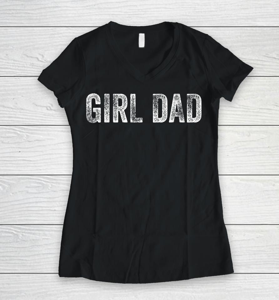Girl Dad Shirt Men Proud Father Of Girls Fathers Day Vintage Women V-Neck T-Shirt