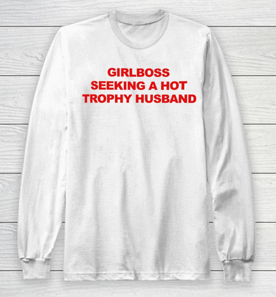 Girlboss Seeking A Hot Trophy Husband Long Sleeve T-Shirt