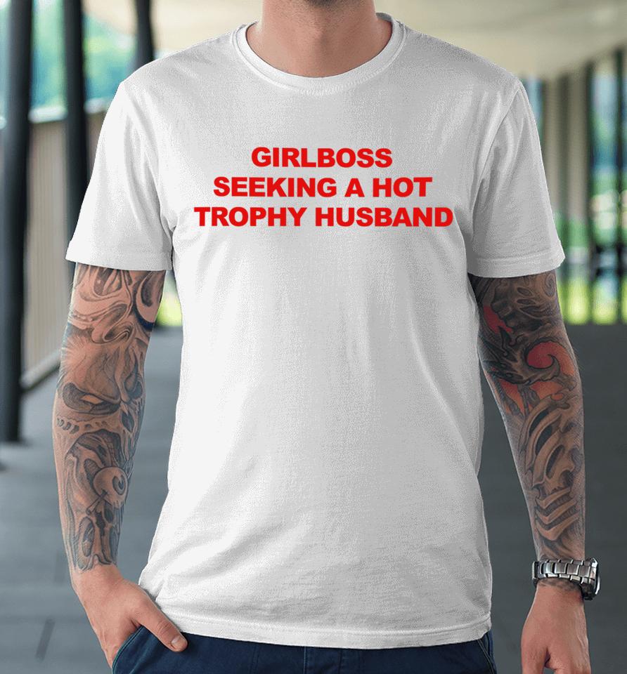 Girlboss Seeking A Hot Trophy Husband Premium T-Shirt