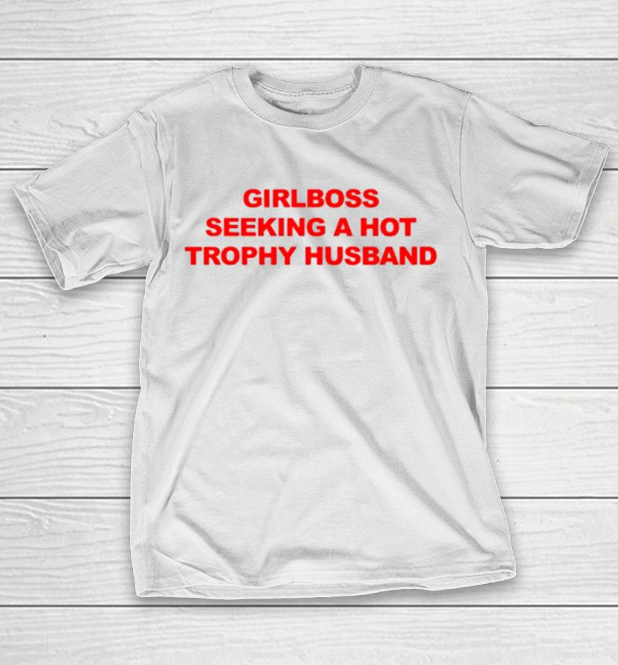 Girlboss Seeking A Hot Trophy Husband T-Shirt