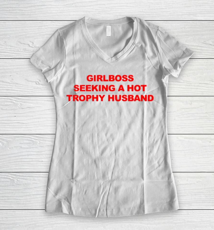 Girlboss Seeking A Hot Trophy Husband Women V-Neck T-Shirt