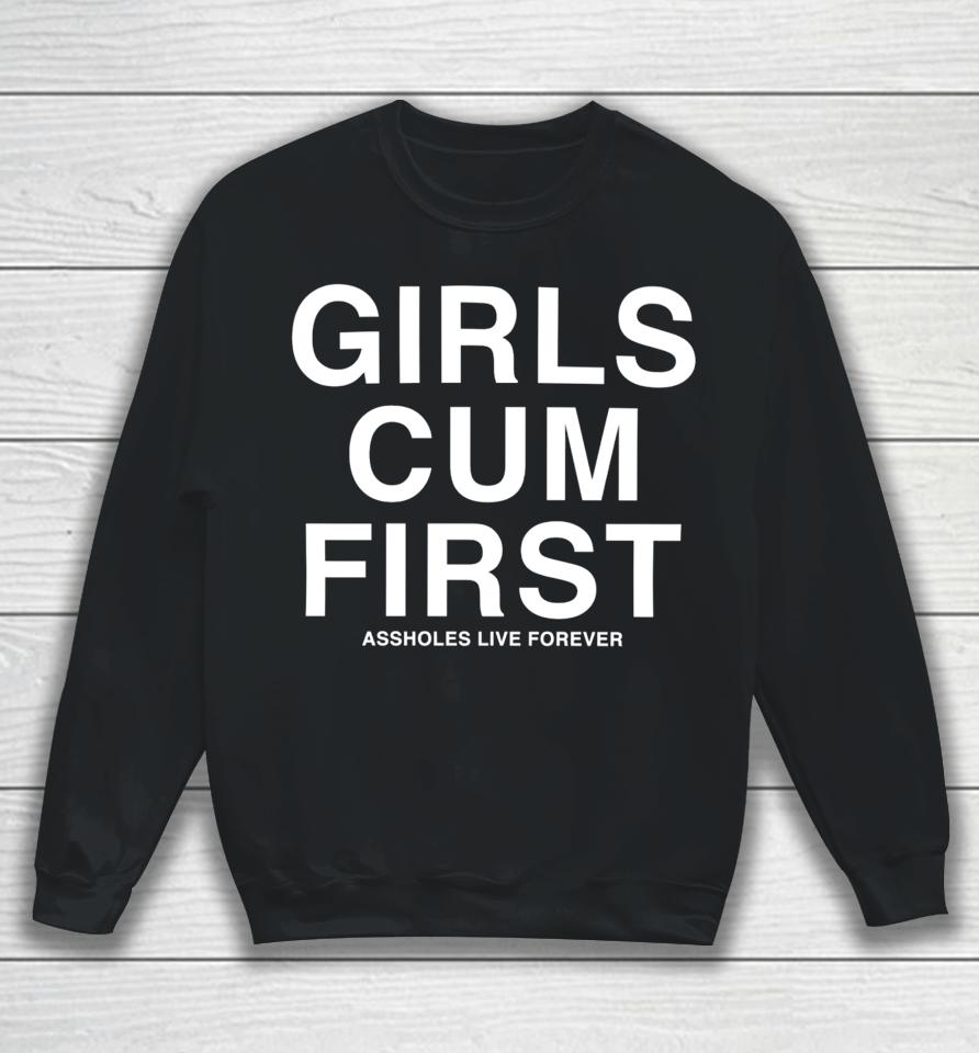 Girls Cum First Assholes Live Forever Sweatshirt