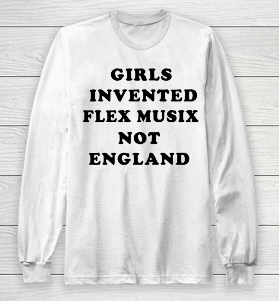 Girls Invented Flex Music Not England Long Sleeve T-Shirt