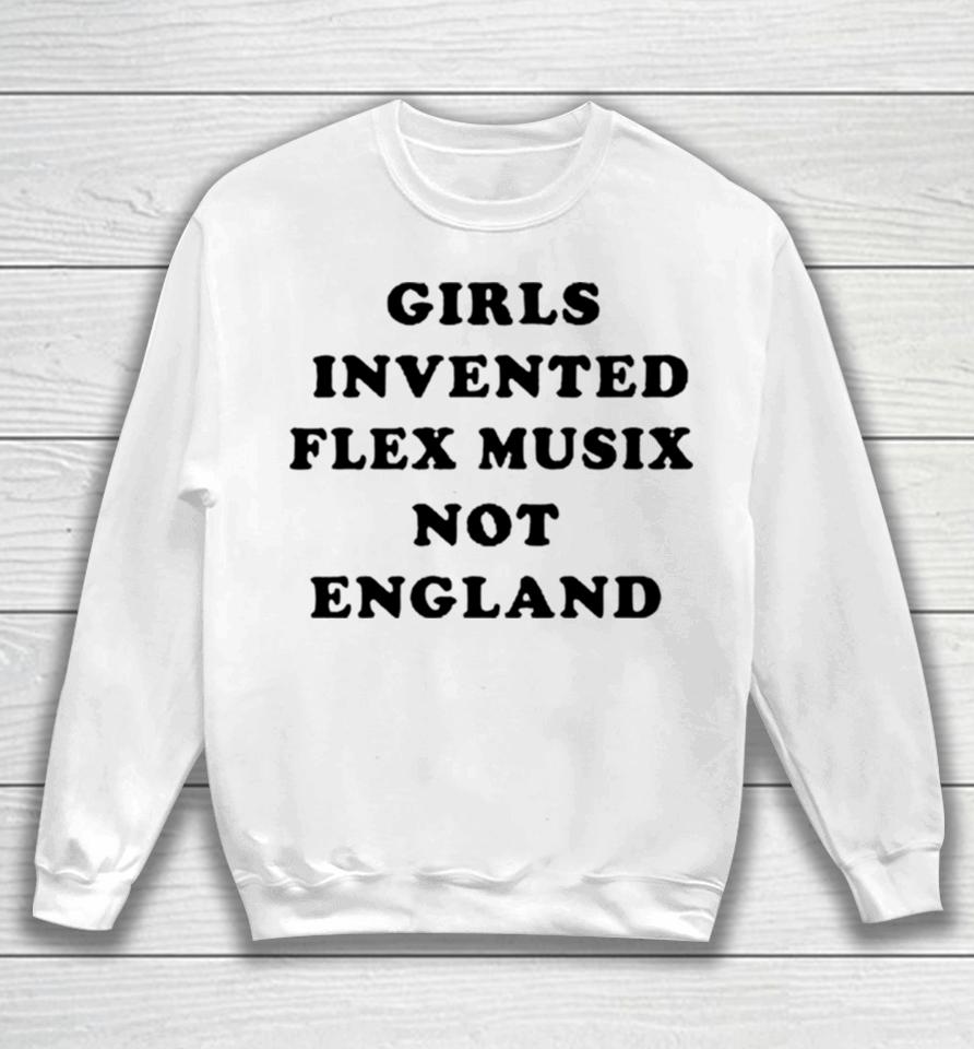 Girls Invented Flex Music Not England Sweatshirt