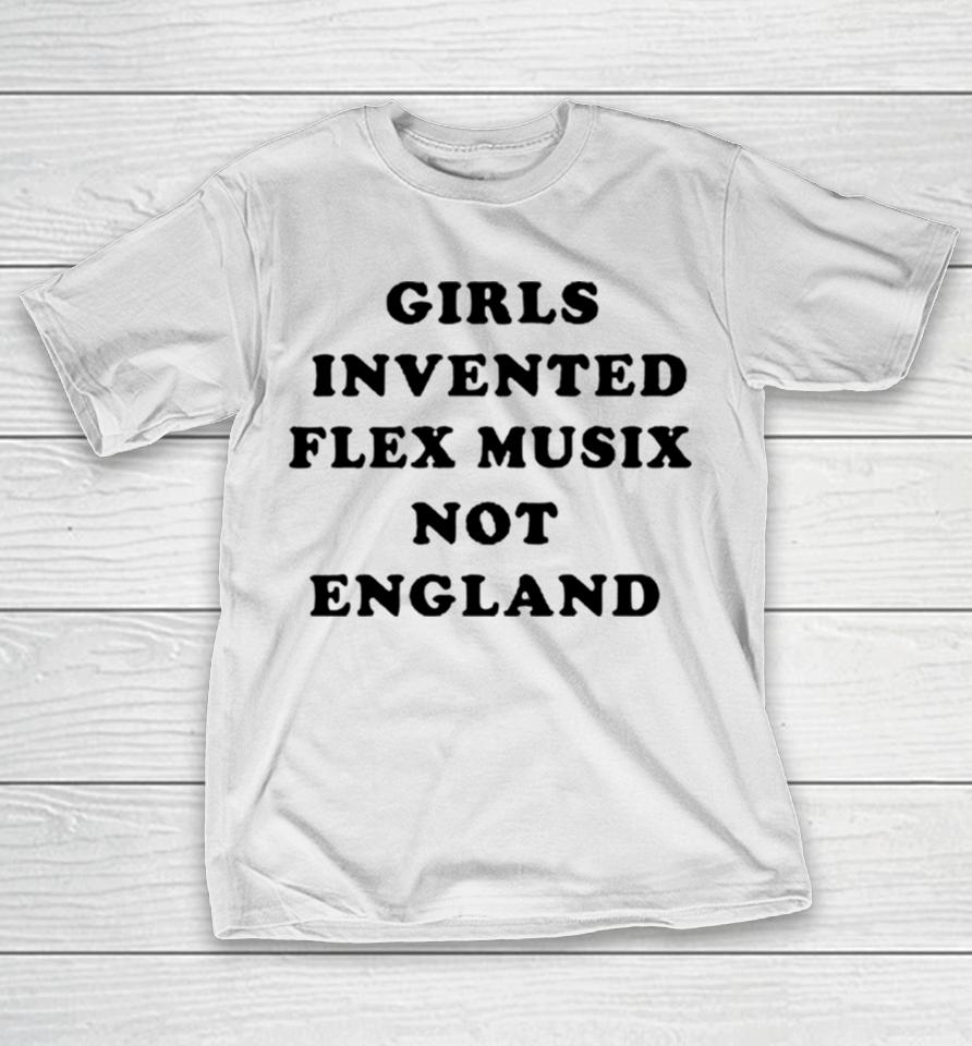 Girls Invented Flex Music Not England T-Shirt
