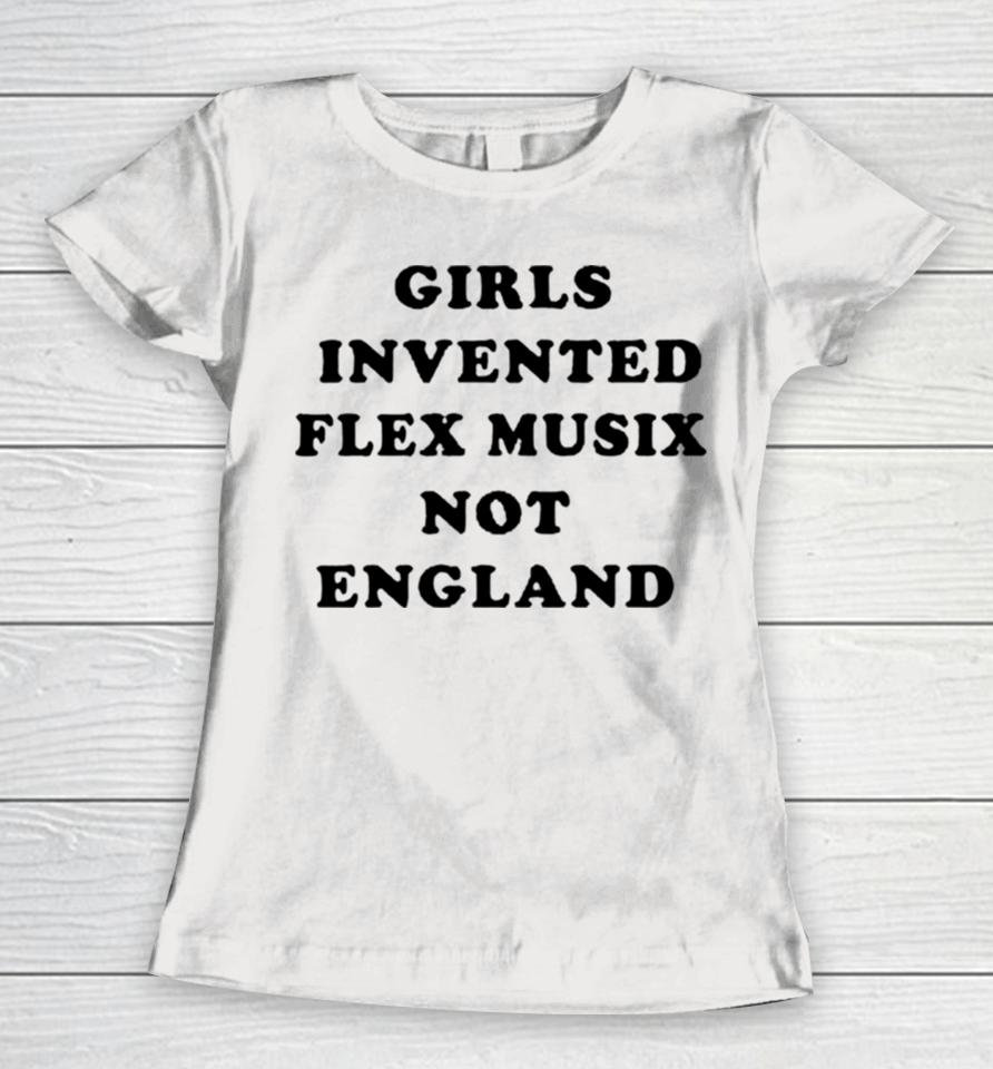 Girls Invented Flex Music Not England Women T-Shirt