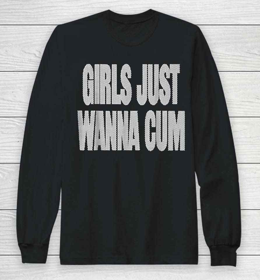 Girls Just Wanna Cum Long Sleeve T-Shirt