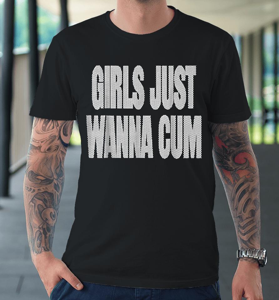 Girls Just Wanna Cum Premium T-Shirt