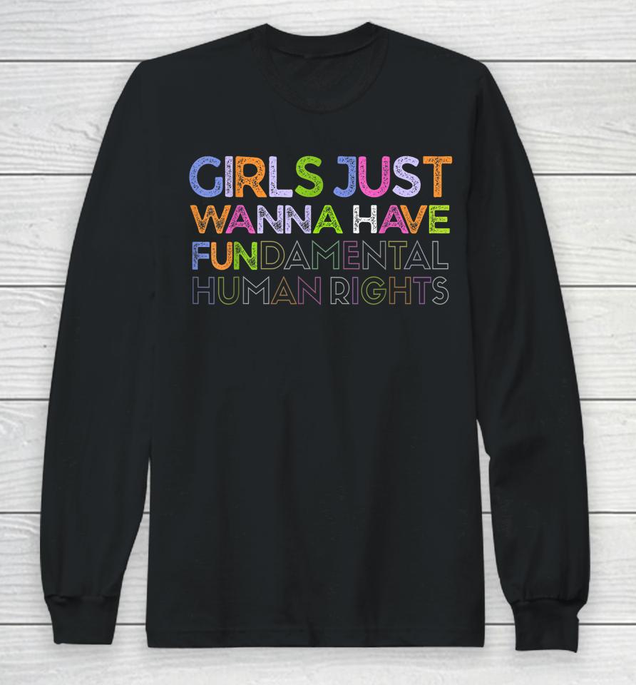 Girls Just Wanna Have Fundamental Human Rights Feminism Long Sleeve T-Shirt