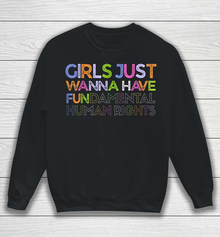 Girls Just Wanna Have Fundamental Human Rights Feminism Sweatshirt
