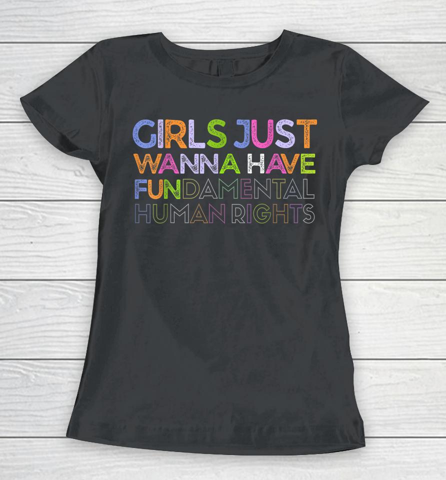 Girls Just Wanna Have Fundamental Human Rights Feminism Women T-Shirt
