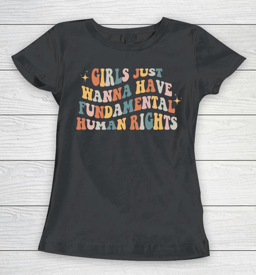 Girls Just Wanna Have Fundamental Human Rights Feminist Women T-Shirt