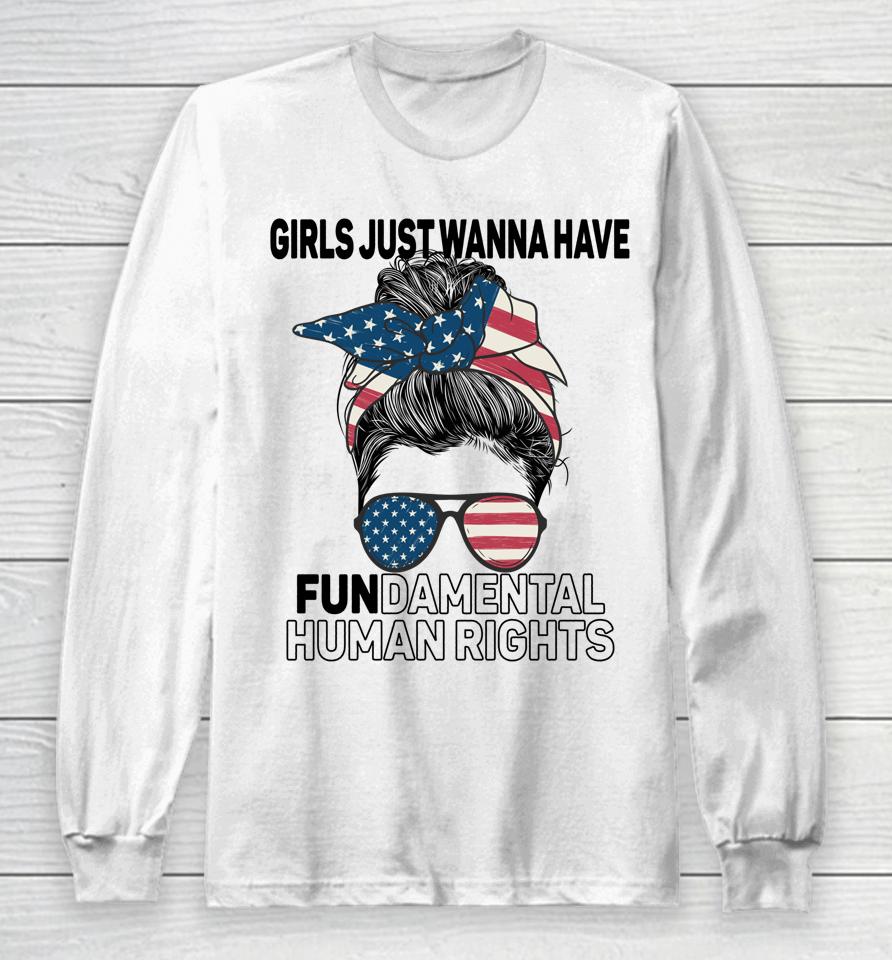 Girls Just Want To Have Fundamental Human Rights Feminist Long Sleeve T-Shirt