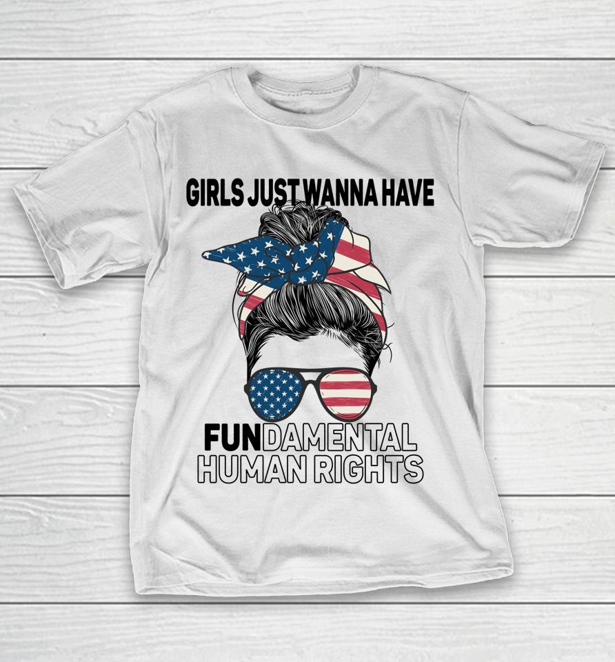 Girls Just Want To Have Fundamental Human Rights Feminist T-Shirt