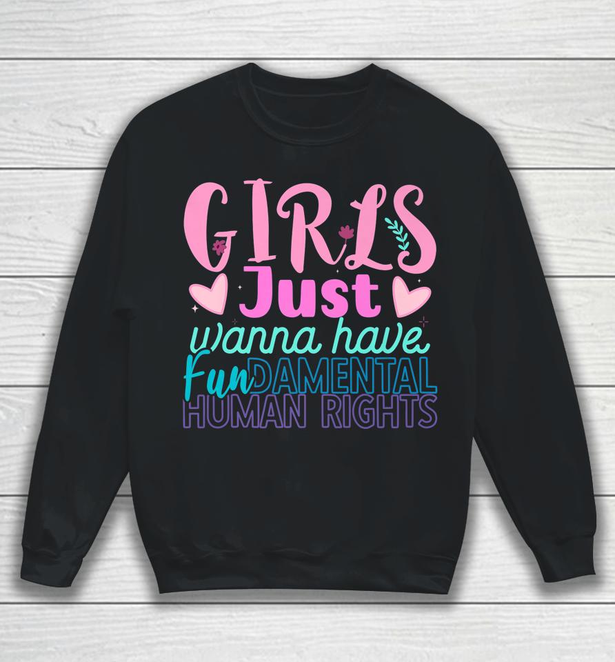 Girls Just Want To Have Fundamental Human Rights Feminist Sweatshirt