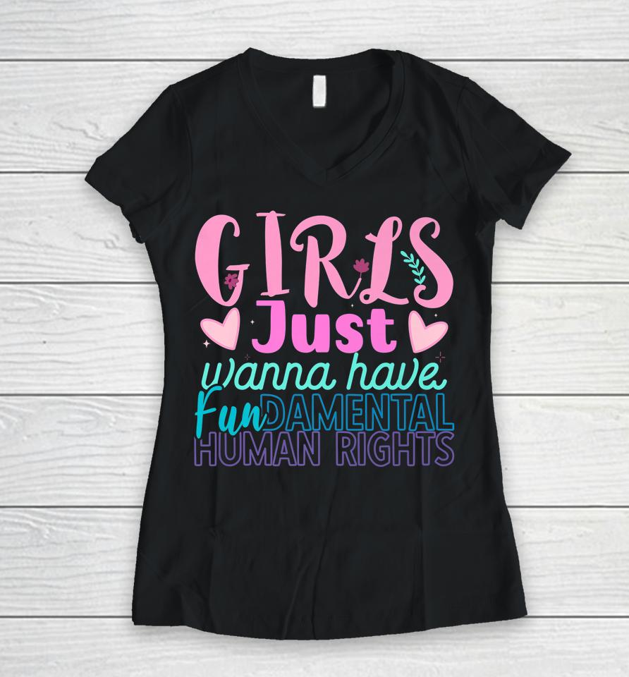 Girls Just Want To Have Fundamental Human Rights Feminist Women V-Neck T-Shirt