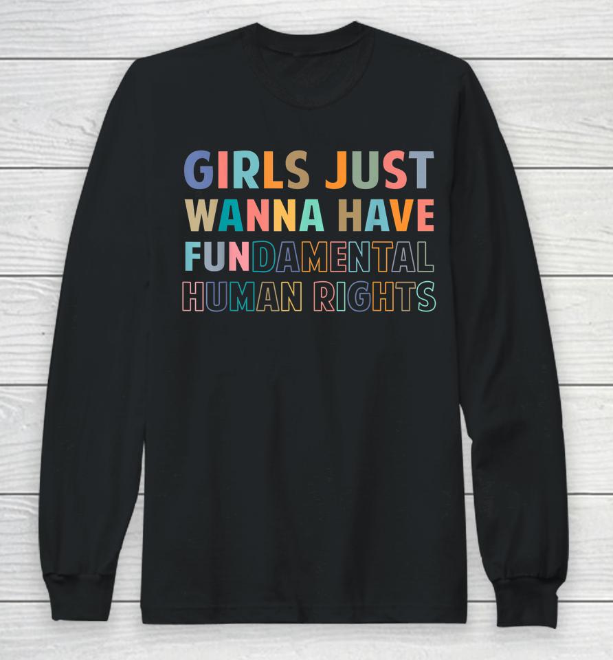 Girls Just Want To Have Fundamental Human Rights Feminist Long Sleeve T-Shirt