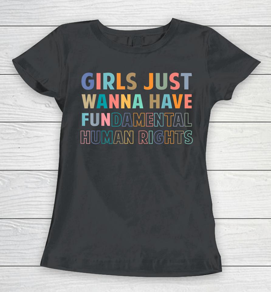 Girls Just Want To Have Fundamental Human Rights Feminist Women T-Shirt
