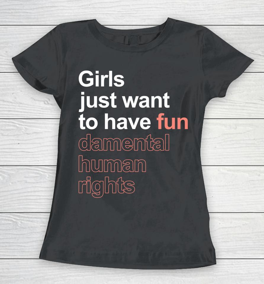 Girls Just Want To Have Fundamental Human Rights Feminist Women T-Shirt