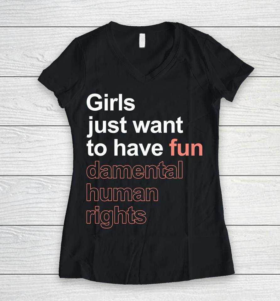 Girls Just Want To Have Fundamental Human Rights Feminist Women V-Neck T-Shirt