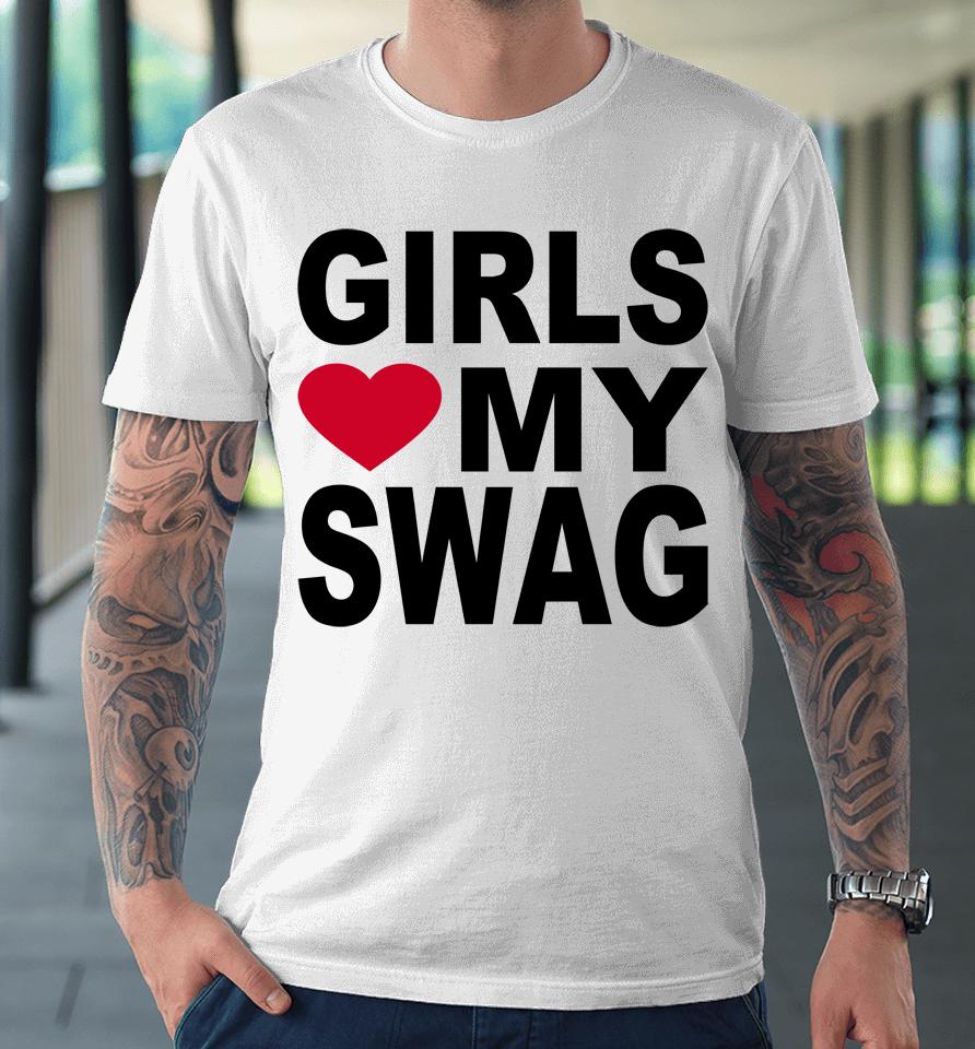 Girls Love My Swag Premium T-Shirt