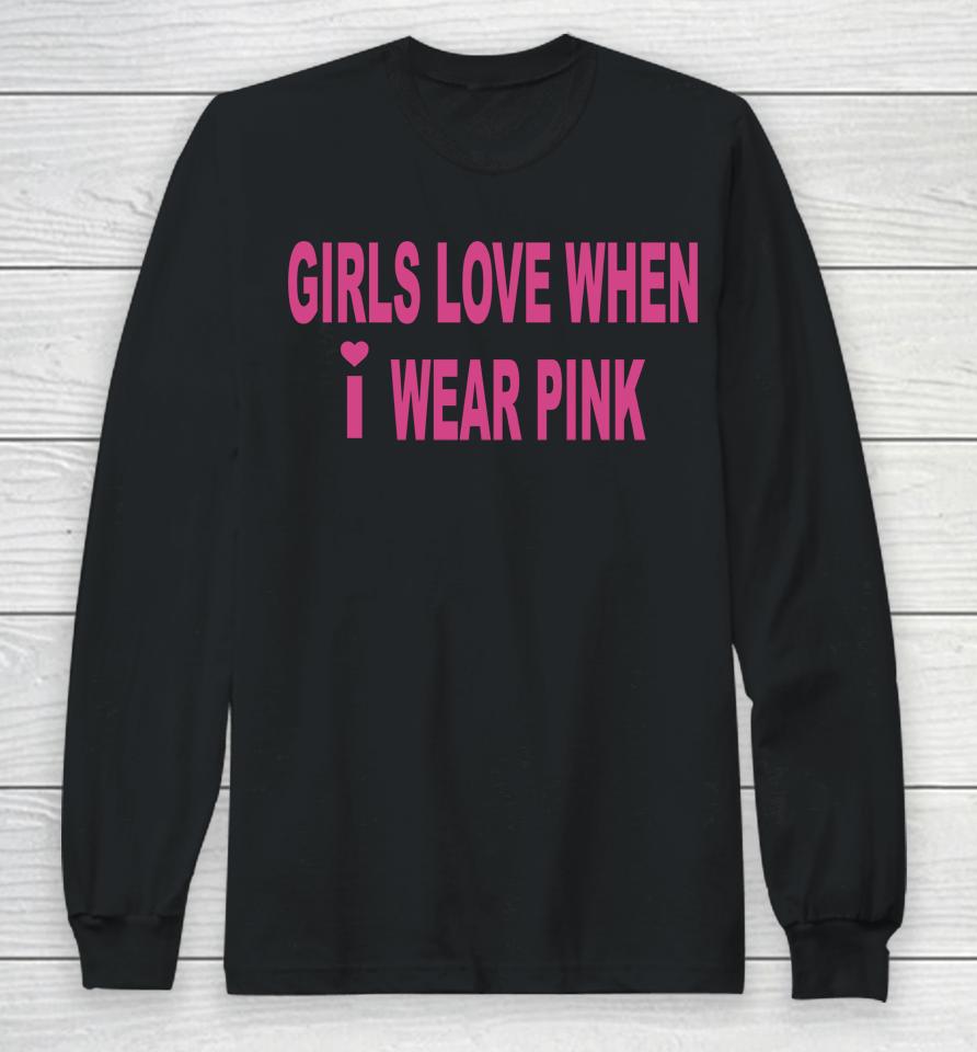 Girls Love When I Wear Pink Long Sleeve T-Shirt