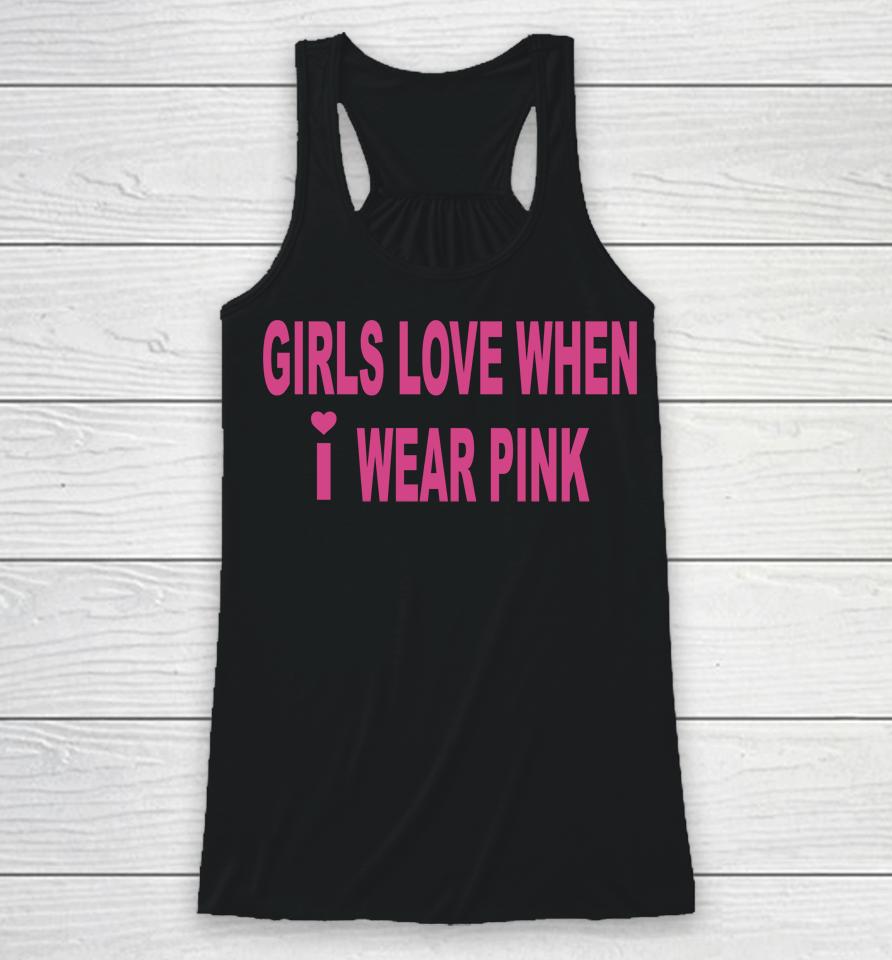 Girls Love When I Wear Pink Racerback Tank