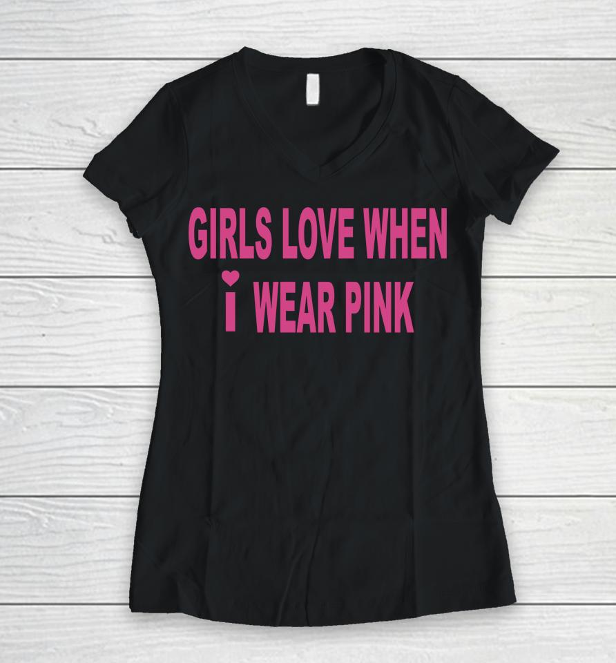 Girls Love When I Wear Pink Women V-Neck T-Shirt